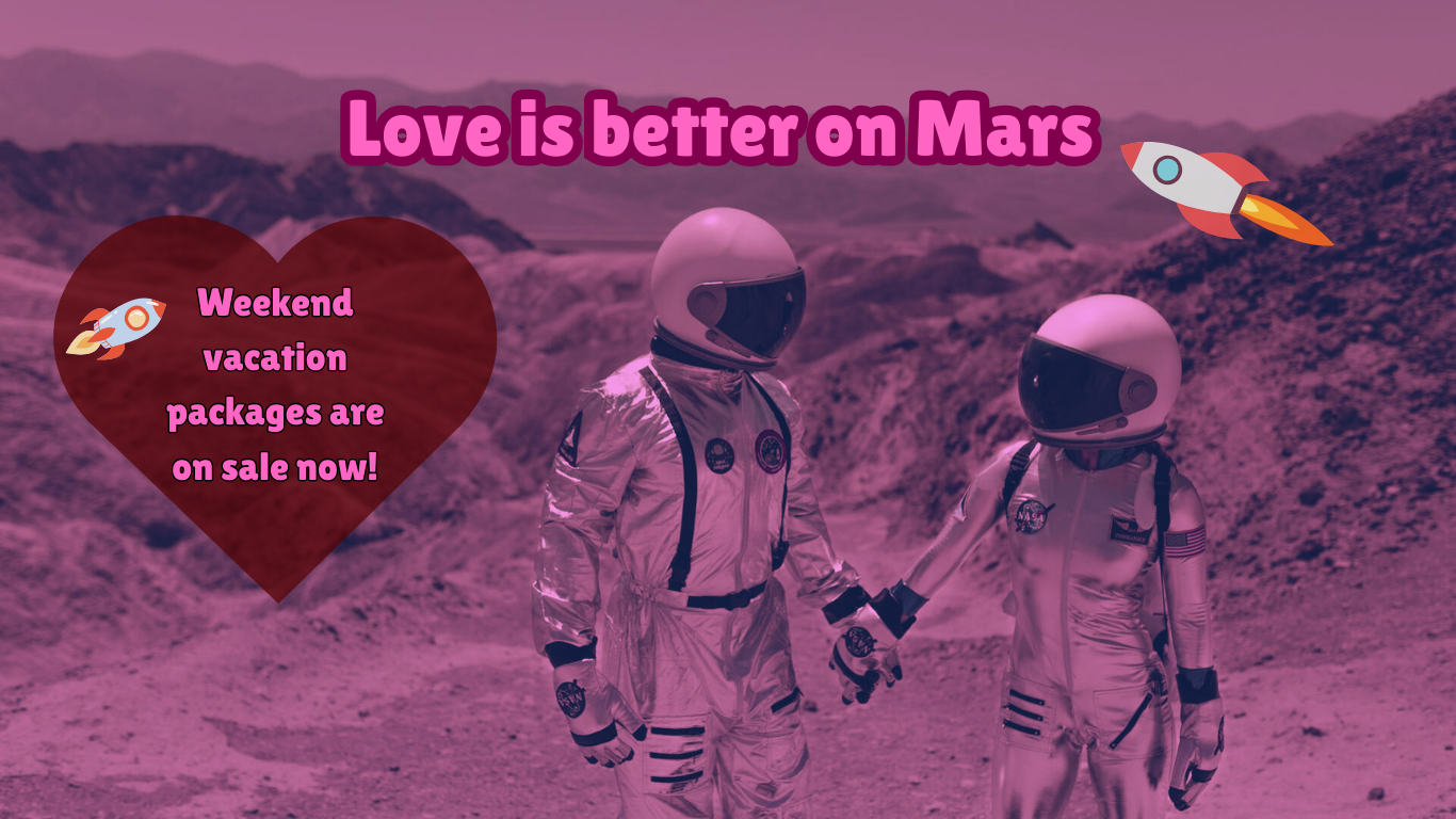 A couple in spacesuits holds hands in a barren landscape with rocks and sand. Slogans says love is better on Mars and offer weekend getaway trips.
